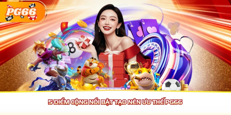 5 điểm cộng nổi bật tạo nên ưu thế PG66