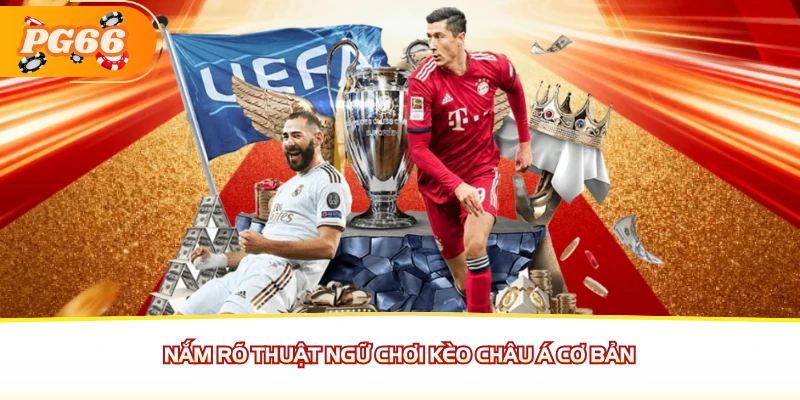 Nắm rõ thuật ngữ chơi kèo châu Á cơ bản