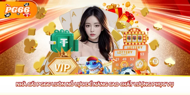 Nhà cái PG66 luôn nỗ lực để nâng cao chất lượng phục vụ