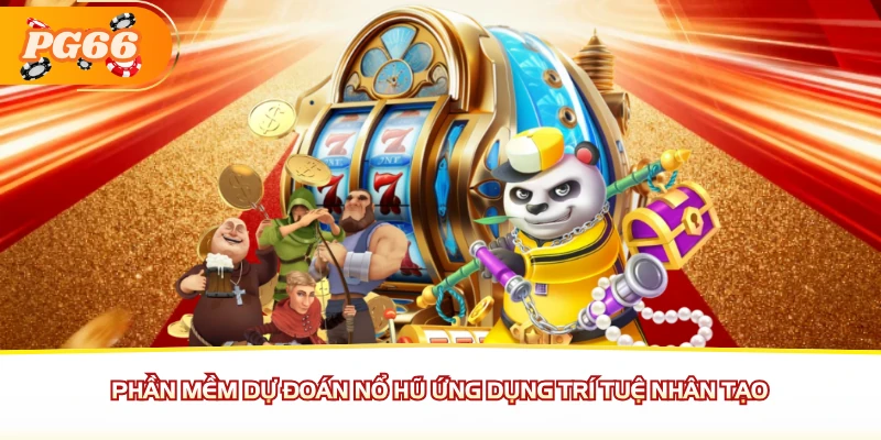 Phần mềm dự đoán nổ hũ ứng dụng trí tuệ nhân tạo