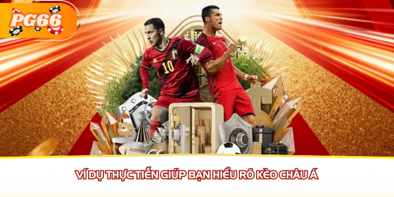 Ví dụ thực tiễn giúp bạn hiểu rõ kèo châu Á